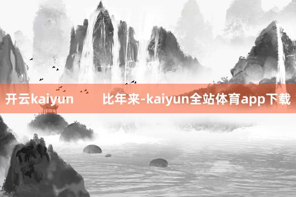 开云kaiyun        比年来-kaiyun全站体育app下载