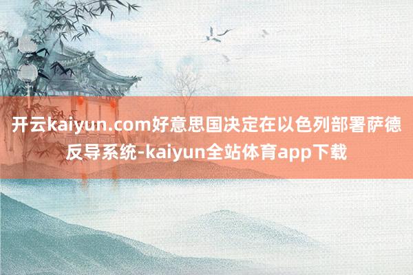 开云kaiyun.com好意思国决定在以色列部署萨德反导系统-kaiyun全站体育app下载