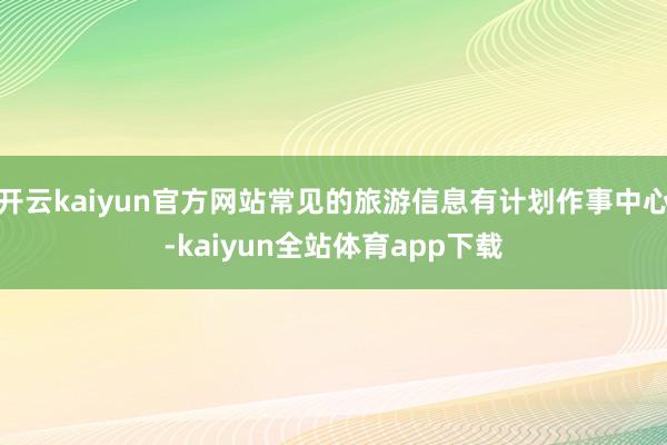 开云kaiyun官方网站常见的旅游信息有计划作事中心-kaiyun全站体育app下载