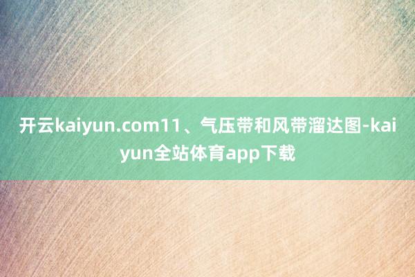 开云kaiyun.com11、气压带和风带溜达图-kaiyun全站体育app下载