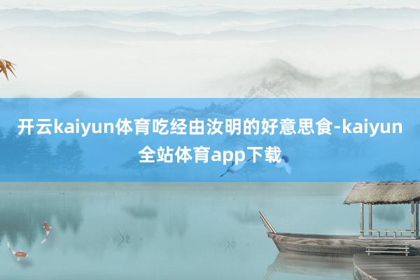 开云kaiyun体育吃经由汝明的好意思食-kaiyun全站体育app下载